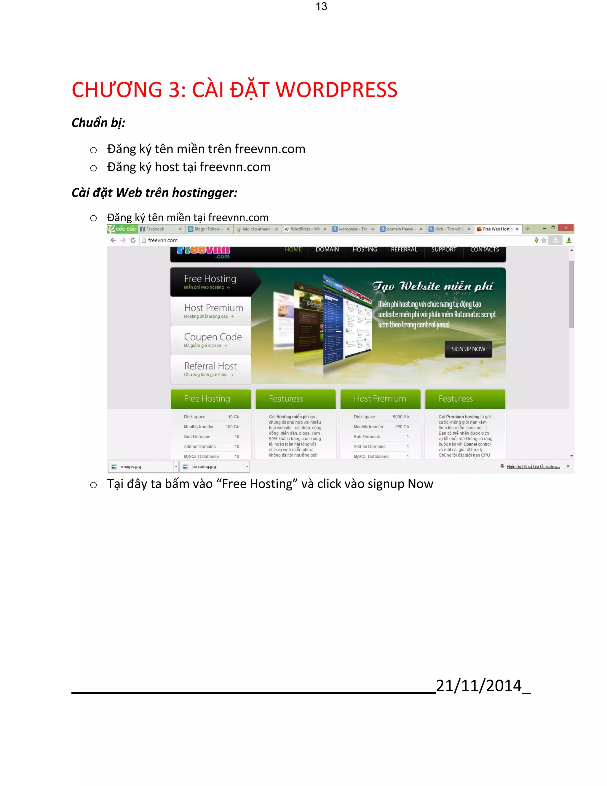 21/11/2014_ 
13 
CHƯƠNG 3: CÀI ĐẶT WORDPRESS 
Chuẩn bị: 
o Đăng ký tên miền trên freevnn.com 
o Đăng ký host tại freevnn.com 
Cài đặt Web trên hostingger: 
o Đăng ký tên miền tại freevnn.com 
o Tại đây ta bấm vào “Free Hosting” và click vào signup Now  