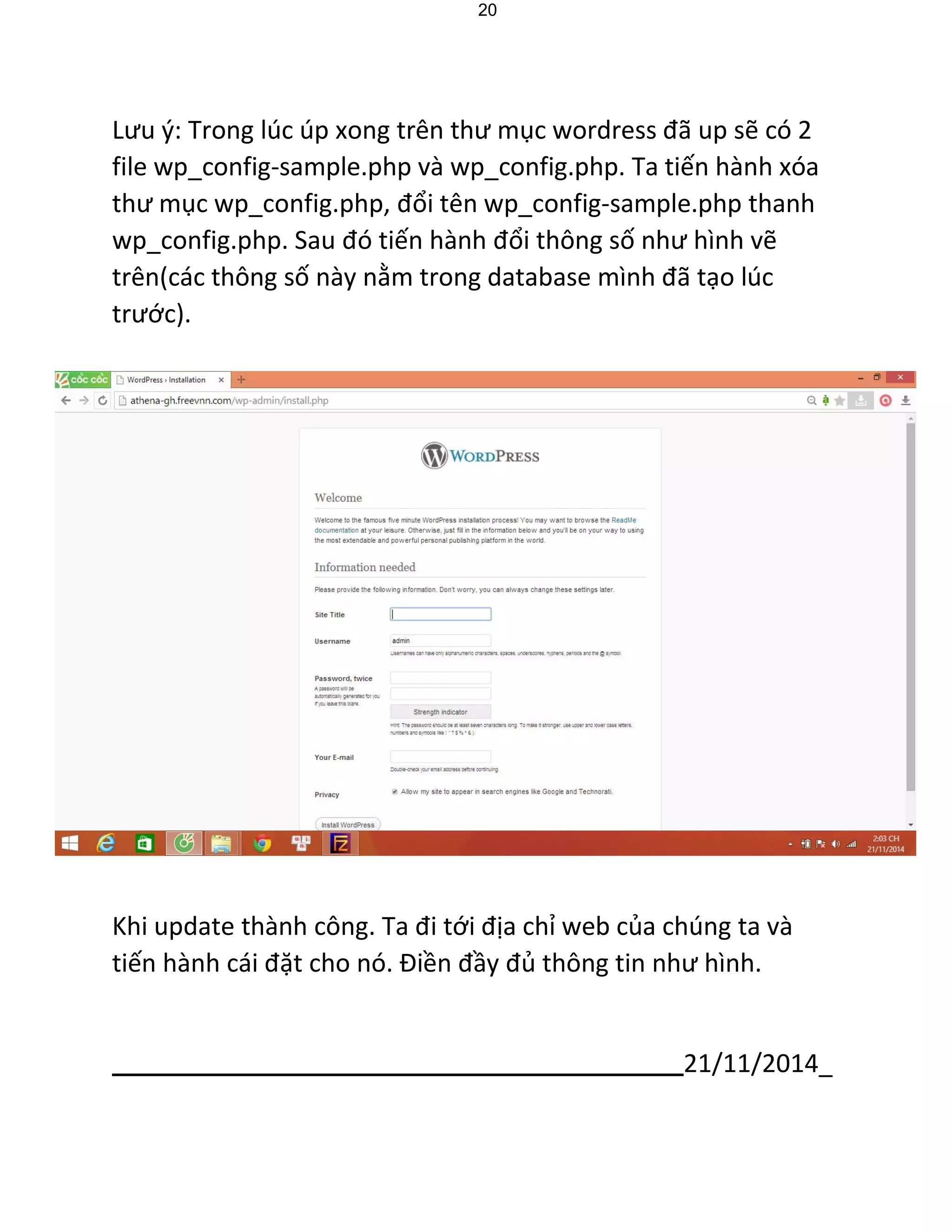 21/11/2014_ 
20 
Lưu ý: Trong lúc úp xong trên thư mục wordress đã up sẽ có 2 file wp_config-sample.php và wp_config.php. Ta tiến hành xóa thư mục wp_config.php, đổi tên wp_config-sample.php thanh wp_config.php. Sau đó tiến hành đổi thông số như hình vẽ trên(các thông số này nằm trong database mình đã tạo lúc trước). 
Khi update thành công. Ta đi tới địa chỉ web của chúng ta và tiến hành cái đặt cho nó. Điền đầy đủ thông tin như hình.  