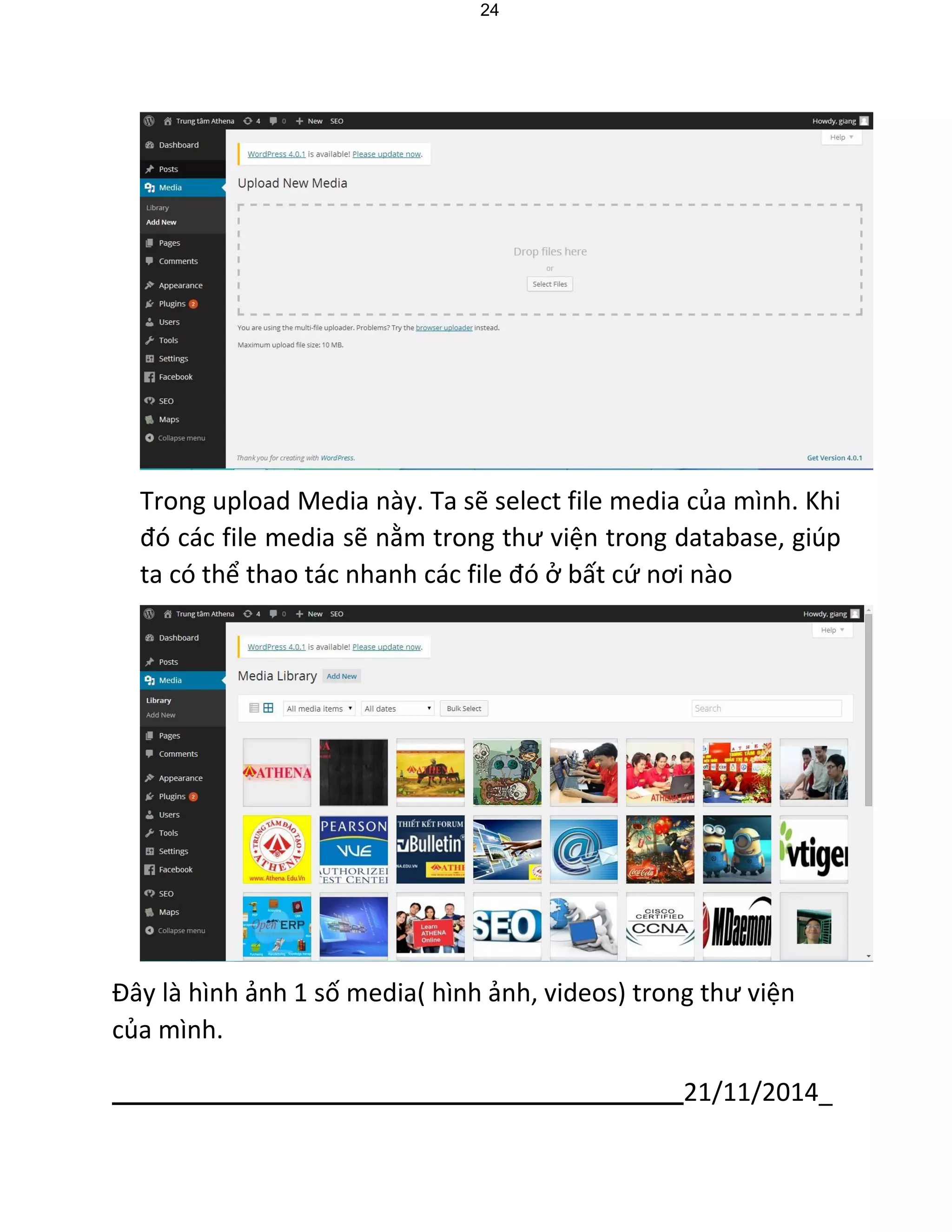 21/11/2014_ 
24 
Trong upload Media này. Ta sẽ select file media của mình. Khi đó các file media sẽ nằm trong thư viện trong database, giúp ta có thể thao tác nhanh các file đó ở bất cứ nơi nào 
Đây là hình ảnh 1 số media( hình ảnh, videos) trong thư viện của mình.  