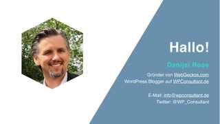 Gründer von WebGeckos.com
WordPress Blogger auf WPConsultant.de
Hallo!
Danijel Rose
E-Mail: info@wpconsultant.de
Twitter: @WP_Consultant
 