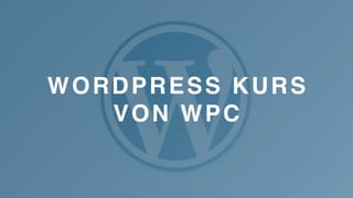 WORDPRESS KURS
VON WPC
 