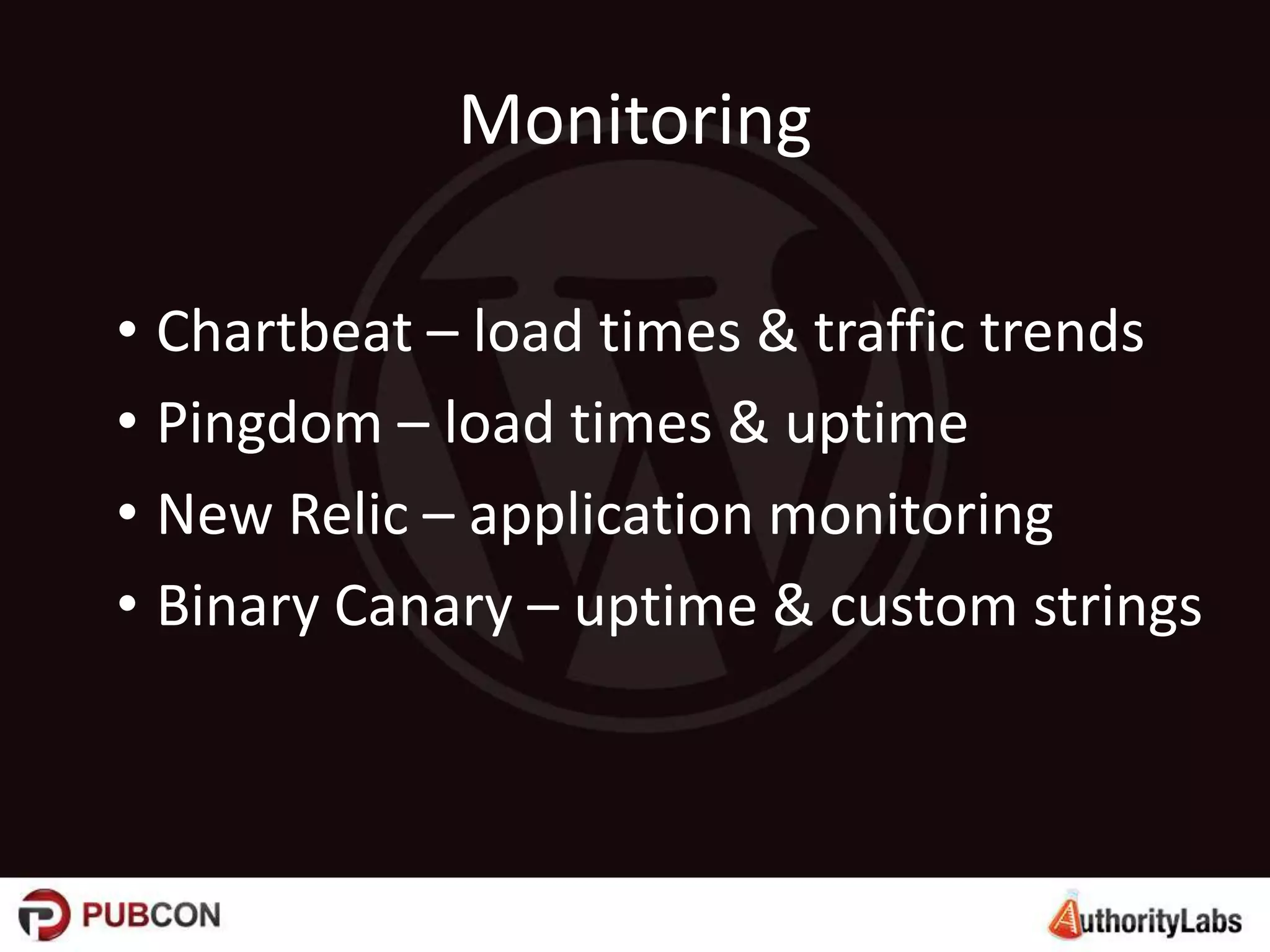 Monitoring
• Chartbeat – load times & traffic trends
• Pingdom – load times & uptime
• New Relic – application monitoring
• Binary Canary – uptime & custom strings
 