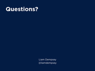 Questions?
Liam Dempsey
@liamdempsey