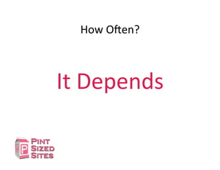 How	
  OYen?	
  
It	
  Depends	
  
 