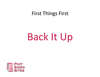 First	
  Things	
  First	
  
Back	
  It	
  Up	
  
 