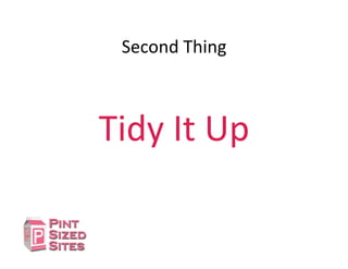 Second	
  Thing	
  
Tidy	
  It	
  Up	
  
 
