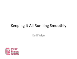 Keeping	
  It	
  All	
  Running	
  Smoothly	
  
Kelli	
  Wise	
  
 