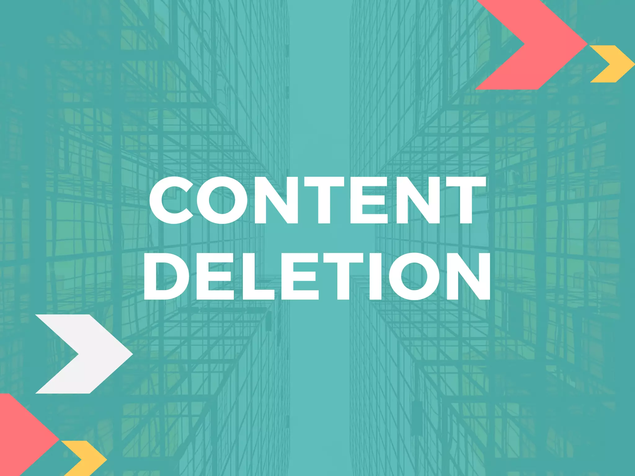 CONTENT
DELETION
 