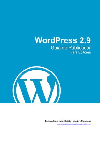 WordPress 2.9
        Guia do Publicador
                                 Para Editores




  Licença de uso e distribuição - Creative Commons
              http://creativecommons.org/licenses/by-nc/2.5/br/
 