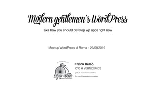 aka how you should develop wp apps right now
Meetup WordPress di Roma - 26/08/2016
Enrico Deleo
CTO @ VERTICOMICS
fb.com/therealenricodeleo
github.com/enricodeleo
 