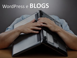 WordPress e BLOGS
 