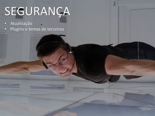 • Atualização
• Plugins e temas de terceiros
SEGURANÇA
 