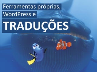 Ferramentas próprias,
WordPress e
TRADUÇÕES
 