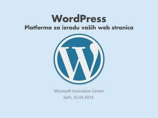 WordPress
Platforma za izradu vaših web stranica
Microsoft Innovation Center
Split, 25.04.2014.
 