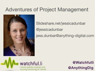 Adventures of Project Management
Slideshare.net/jessicadunbar
@jessicadunbar
jess.dunbar@anything-digital.com
 