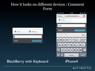 How it looks on different devices : Comment
                      Form




BlackBerry with Keyboard         iPhone4
 