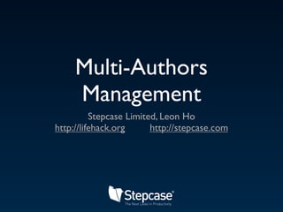 Multi-Authors
     Management
          Stepcase Limited, Leon Ho
http://lifehack.org      http://stepcase.com
 