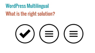 WordPress Multilingual
What is the right solution?
 