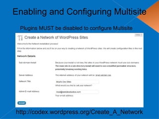 Enabling and Configuring Multisite
 Plugins MUST be disabled to configure Multisite




http://codex.wordpress.org/Create_A_Network
 