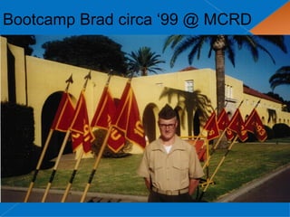 Bootcamp Brad circa ‘99 @ MCRD
 