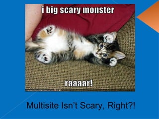 Multisite Isn’t Scary, Right?!
 