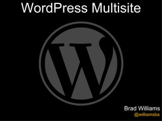 WordPress Multisite




                Brad Williams
                   @williamsba
 