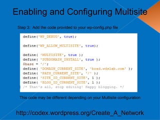 Enabling and Configuring Multisite
 Step 3: Add the code provided to your wp-config.php file




  This code may be differ...