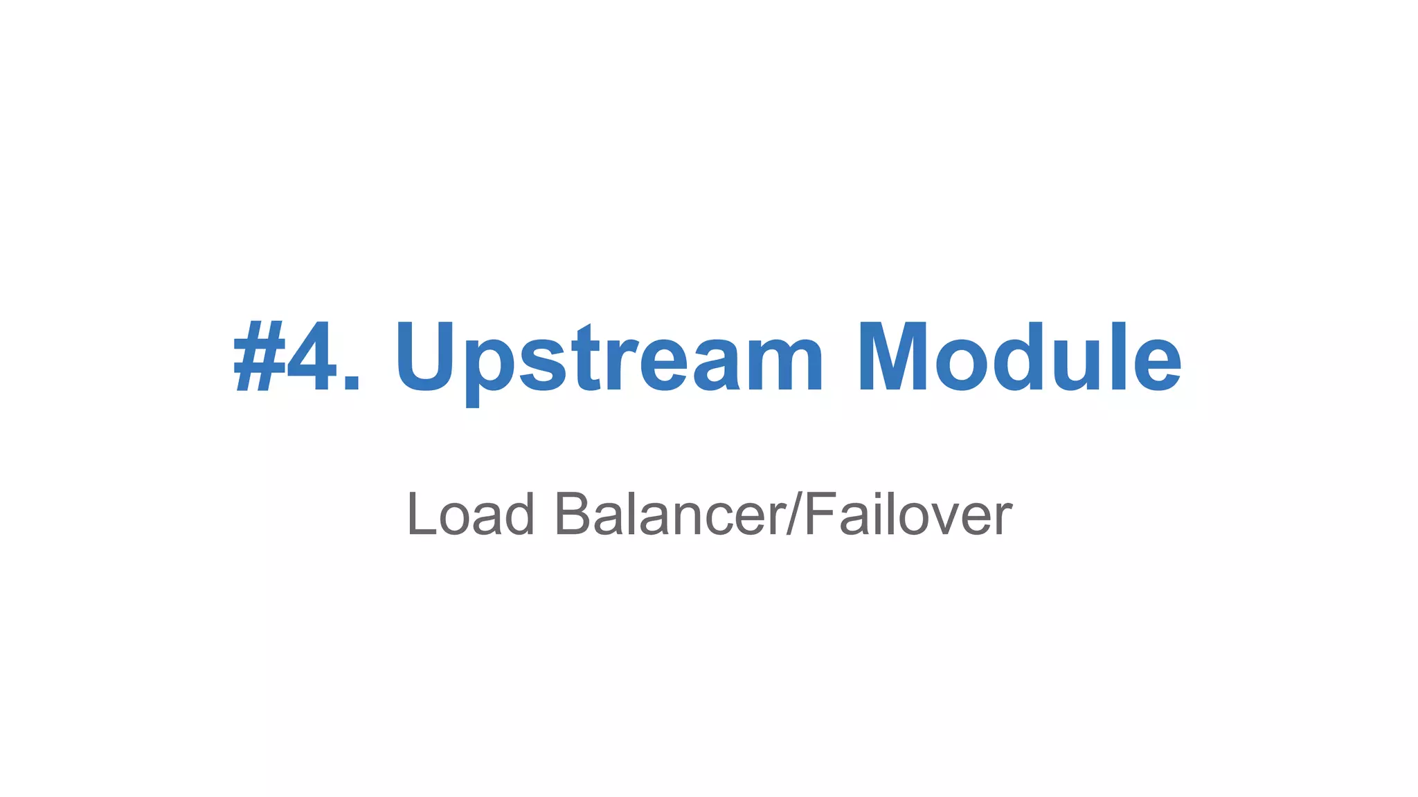 #4. Upstream Module 
Load Balancer/Failover 
 