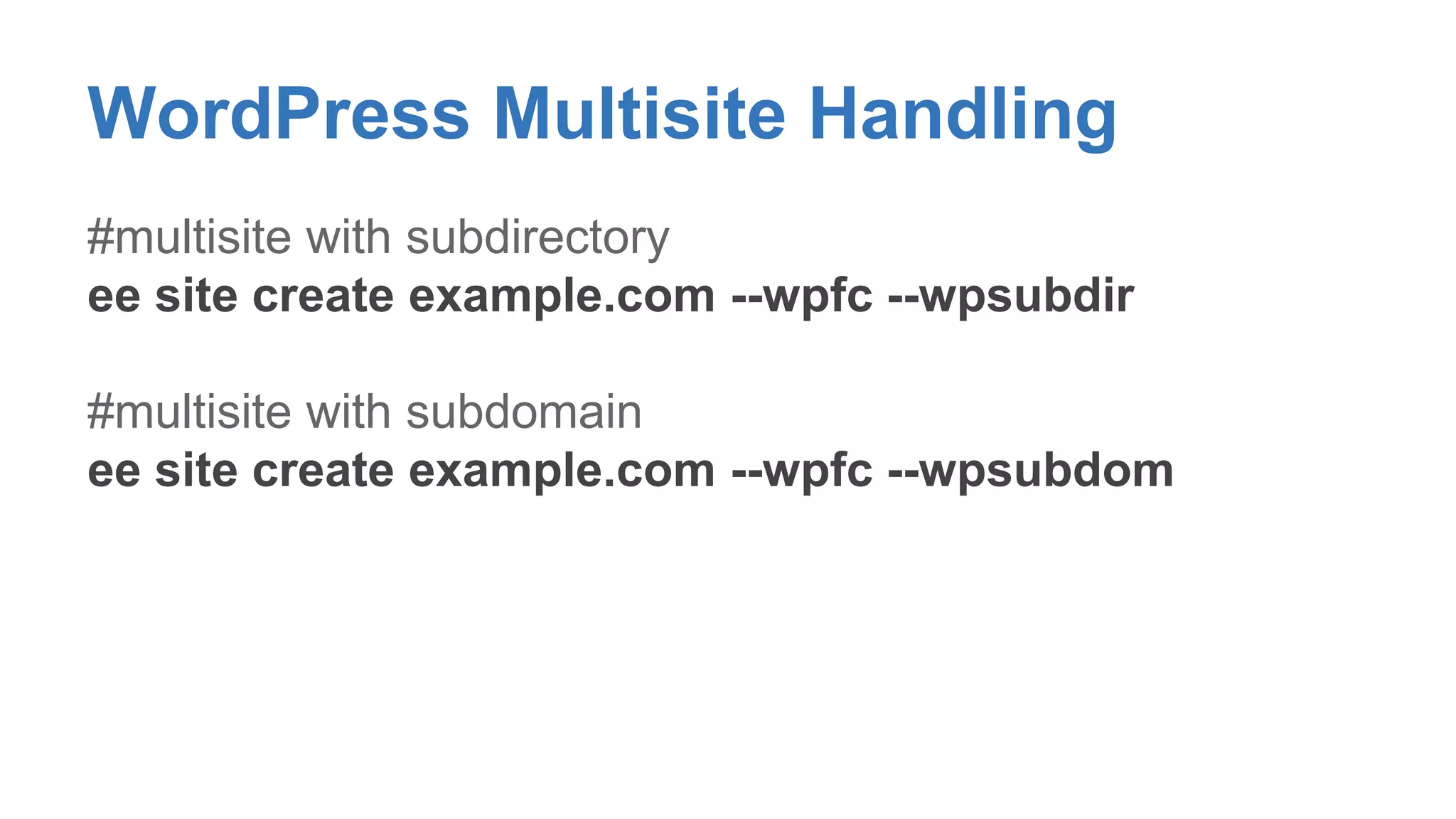 WordPress Multisite Handling 
#multisite with subdirectory 
ee site create example.com --wpfc --wpsubdir 
#multisite with subdomain 
ee site create example.com --wpfc --wpsubdom 
 