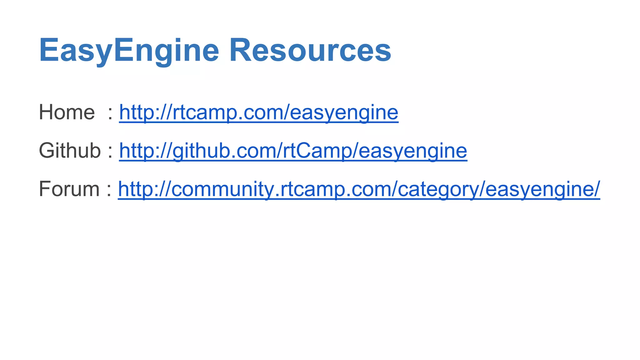 EasyEngine Resources 
Home : http://rtcamp.com/easyengine 
Github : http://github.com/rtCamp/easyengine 
Forum : http://community.rtcamp.com/category/easyengine/ 
 