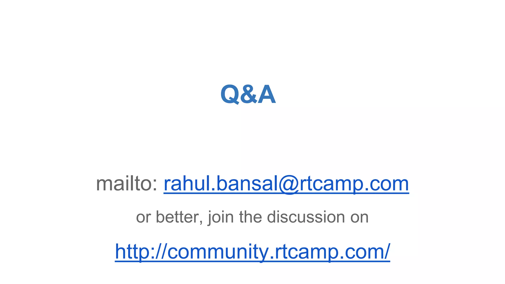 Q&A 
mailto: rahul.bansal@rtcamp.com 
or better, join the discussion on 
http://community.rtcamp.com/ 
