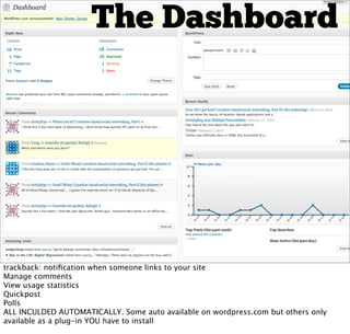 The Dashboard
trackback: notiﬁcation when someone links to your site
Manage comments
View usage statistics
Quickpost
Polls...
