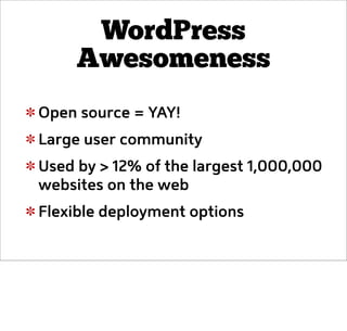 WordPress
Awesomeness
Open source = YAY!
Large user community
Used by > 12% of the largest 1,000,000
websites on the web
F...