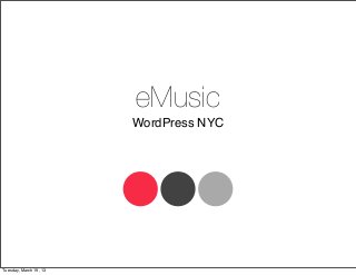 eMusic
                        WordPress NYC




Tuesday, March 19, 13
 