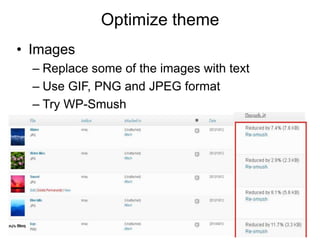Optimize theme
• Images
  – Replace some of the images with text
  – Use GIF, PNG and JPEG format
  – Try WP-Smush
 