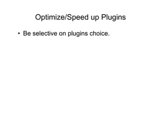 Optimize/Speed up Plugins

•  Be selective on plugins choice.
 
