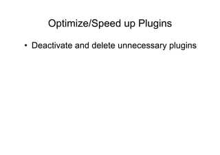 Optimize/Speed up Plugins	
  

•  Deactivate and delete unnecessary plugins
 