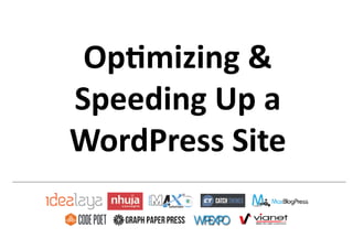 Op#mizing	
  &	
  
Speeding	
  Up	
  a	
  
WordPress	
  Site	
  
 
