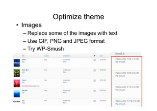 Optimize theme
•  Images
  – Replace some of the images with text
  – Use GIF, PNG and JPEG format
  – Try WP-Smush
 