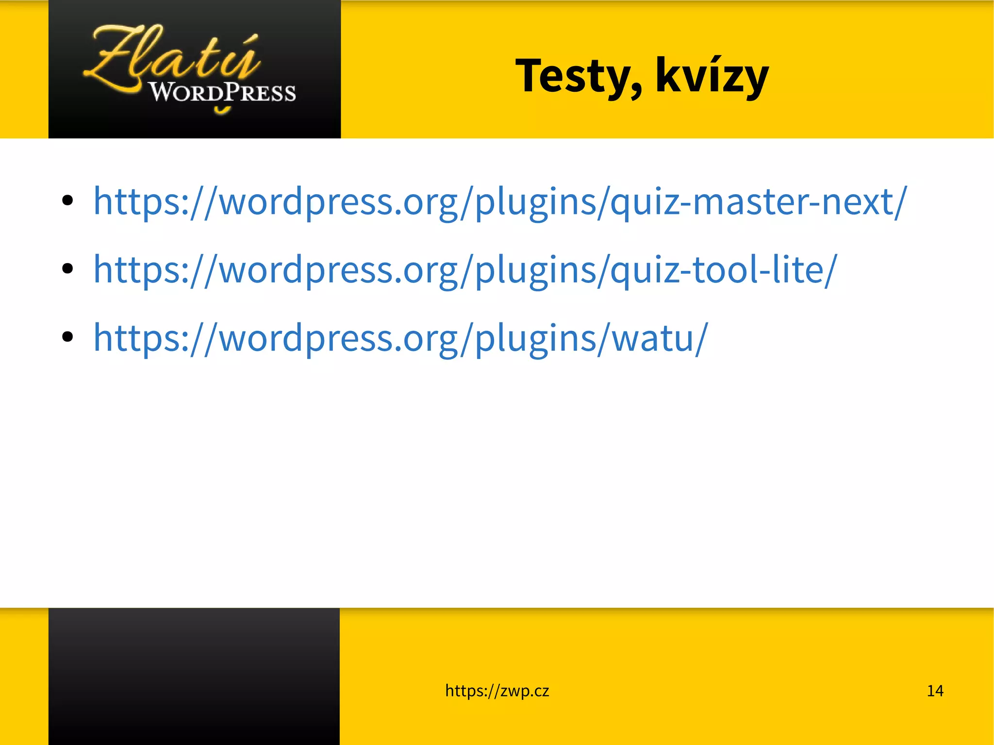 https://zwp.cz 14
Testy, kvízy
● https://wordpress.org/plugins/quiz-master-next/
● https://wordpress.org/plugins/quiz-tool-lite/
●
https://wordpress.org/plugins/watu/
 