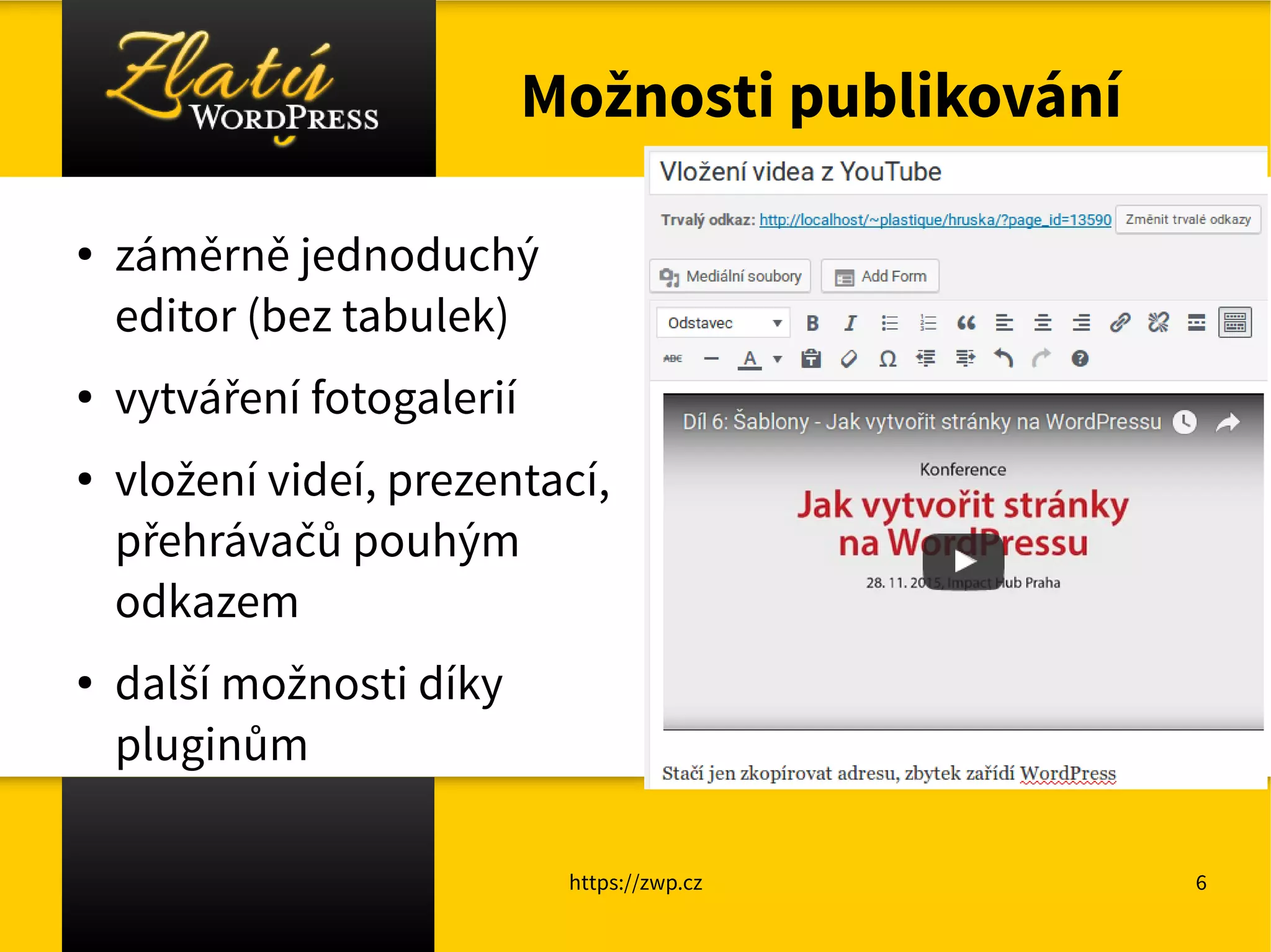 https://zwp.cz 6
Možnosti publikování
●
záměrně jednoduchý
editor (bez tabulek)
● vytváření fotogalerií
● vložení videí, prezentací,
přehrávačů pouhým
odkazem
● další možnosti díky
pluginům
 
