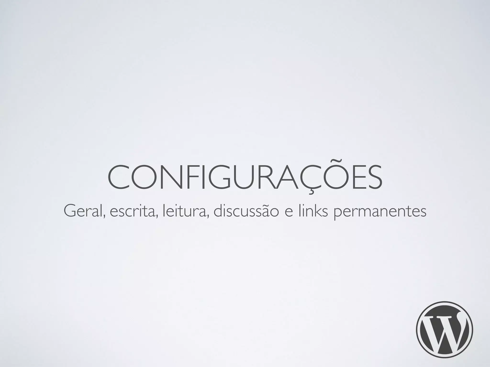 CONFIGURAÇÕES
Geral, escrita, leitura, discussão e links permanentes
 