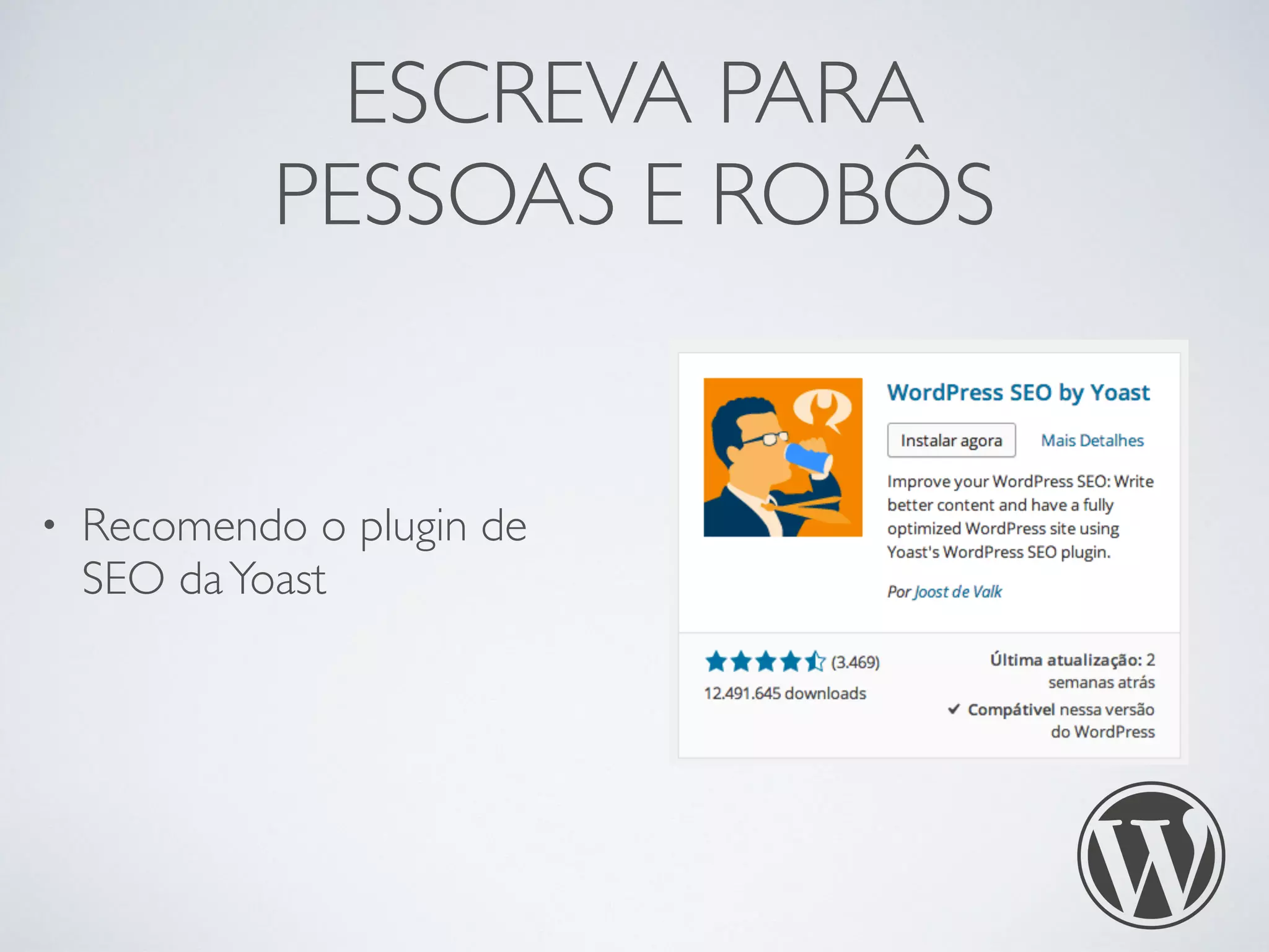 ESCREVA PARA  
PESSOAS E ROBÔS
• Recomendo o plugin de
SEO daYoast
 