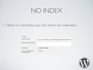 NO INDEX
• Deﬁna os conteúdos que não devem ser indexados
 