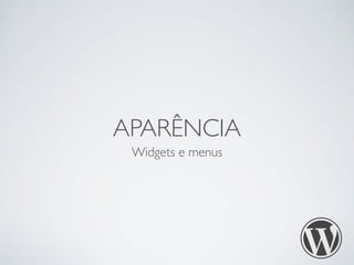 APARÊNCIA 
Widgets e menus 
 
