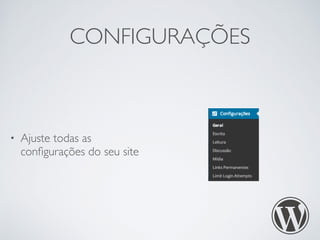 CONFIGURAÇÕES 
• Ajuste todas as 
configurações do seu site 
 