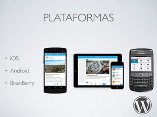 PLATAFORMAS 
• iOS 
• Android 
• BlackBerry 
 