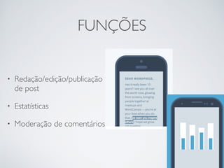 FUNÇÕES 
• Redação/edição/publicação 
de post 
• Estatísticas 
• Moderação de comentários 
 