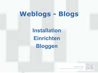 Weblogs - Blogs

   Installation
    Einrichten
     Bloggen
 