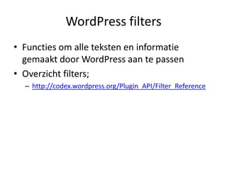 WordPress filtersFuncties om alle teksten en informatie gemaakt door WordPress aan te passenOverzicht filters;http://codex.wordpress.org/Plugin_API/Filter_Reference